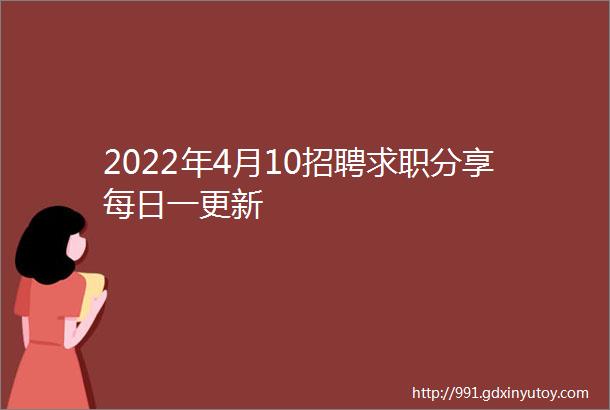 2022年4月10招聘求职分享每日一更新