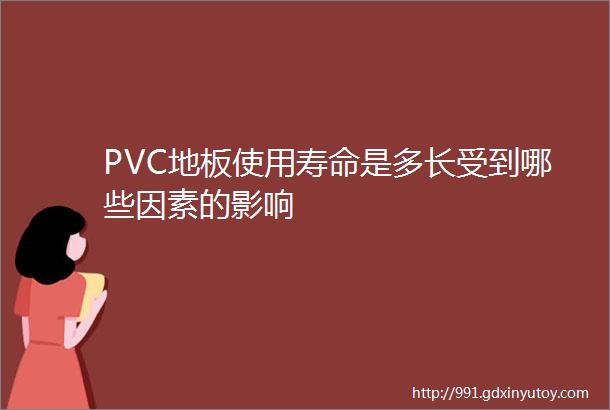 PVC地板使用寿命是多长受到哪些因素的影响