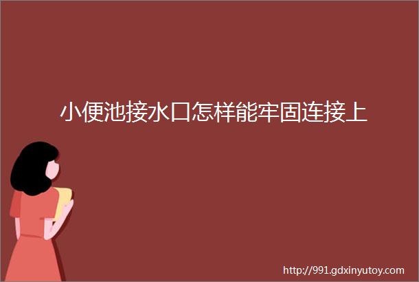 小便池接水口怎样能牢固连接上