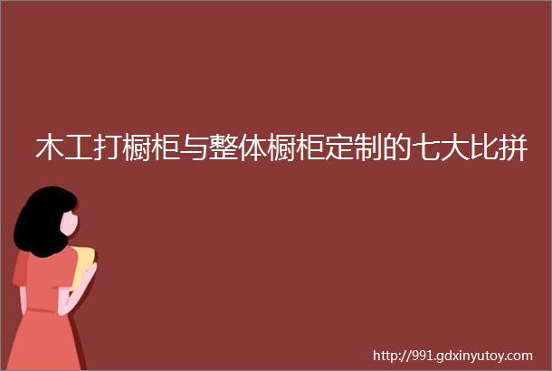 木工打橱柜与整体橱柜定制的七大比拼