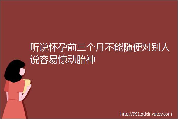 听说怀孕前三个月不能随便对别人说容易惊动胎神