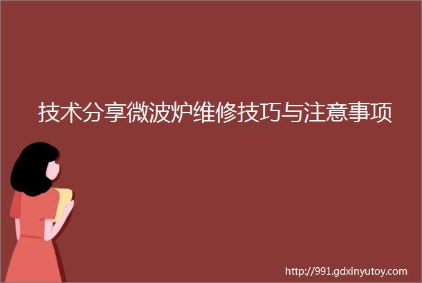 技术分享微波炉维修技巧与注意事项