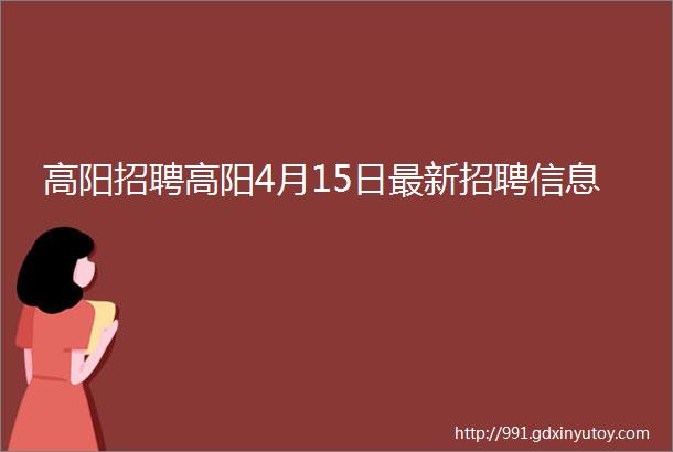 高阳招聘高阳4月15日最新招聘信息