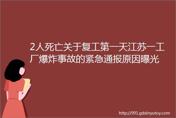 2人死亡关于复工第一天江苏一工厂爆炸事故的紧急通报原因曝光