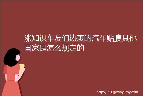 涨知识车友们热衷的汽车贴膜其他国家是怎么规定的