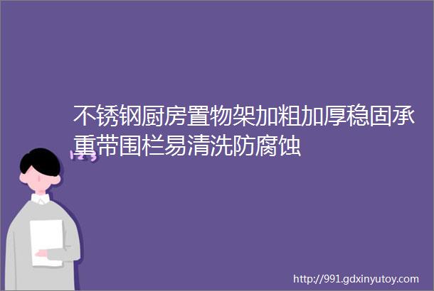 不锈钢厨房置物架加粗加厚稳固承重带围栏易清洗防腐蚀