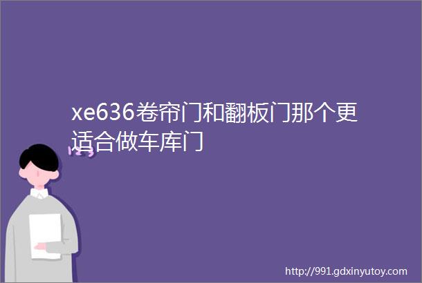 xe636卷帘门和翻板门那个更适合做车库门