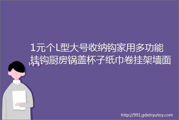 1元个L型大号收纳钩家用多功能挂钩厨房锅盖杯子纸巾卷挂架墙面免打孔