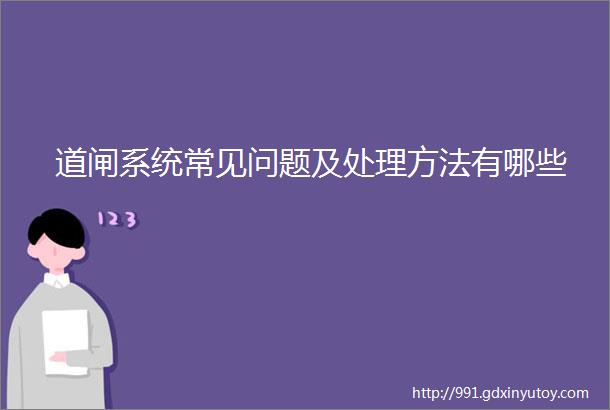 道闸系统常见问题及处理方法有哪些