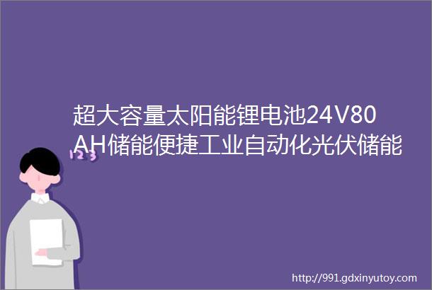 超大容量太阳能锂电池24V80AH储能便捷工业自动化光伏储能