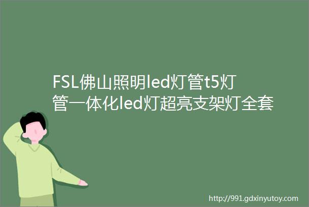 FSL佛山照明led灯管t5灯管一体化led灯超亮支架灯全套日光