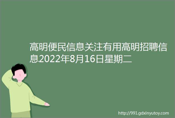 高明便民信息关注有用高明招聘信息2022年8月16日星期二