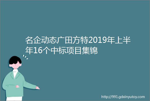 名企动态广田方特2019年上半年16个中标项目集锦